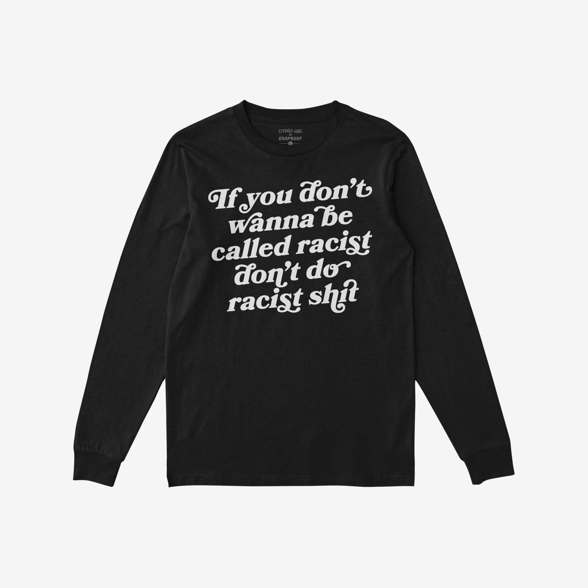 Anti-Racist Shirt featuring a bold message, “If you don’t wanna be called racist, don’t do racist shit,” in white text on a black long-sleeve T-shirt, embodying a strong stand against racism.