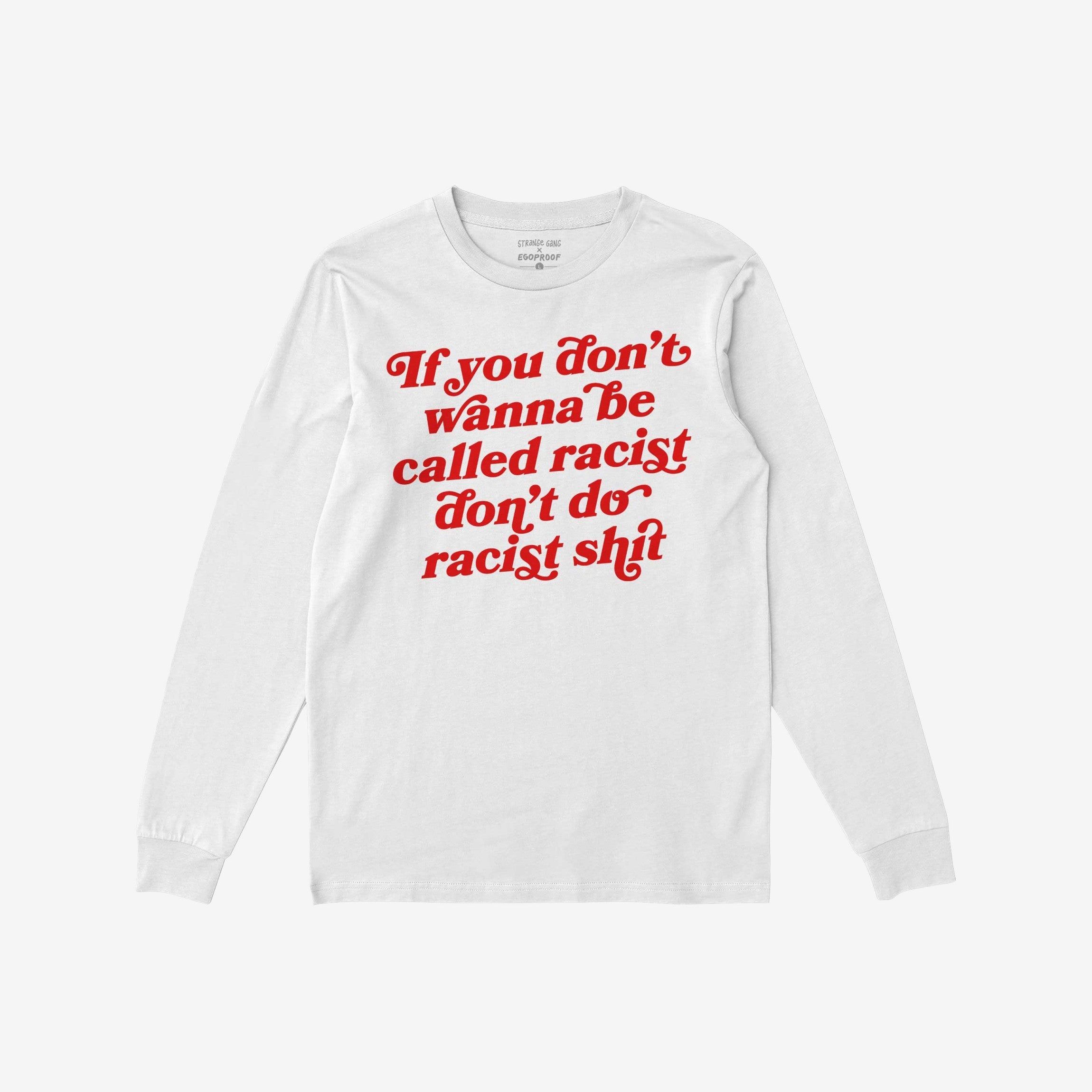 Anti-Racist Shirt with bold red cursive slogan, If you don’t wanna be called racist don’t do racist shit, displayed on the front. Collaboration with EGOPROOF, promoting equality and anti-racism.