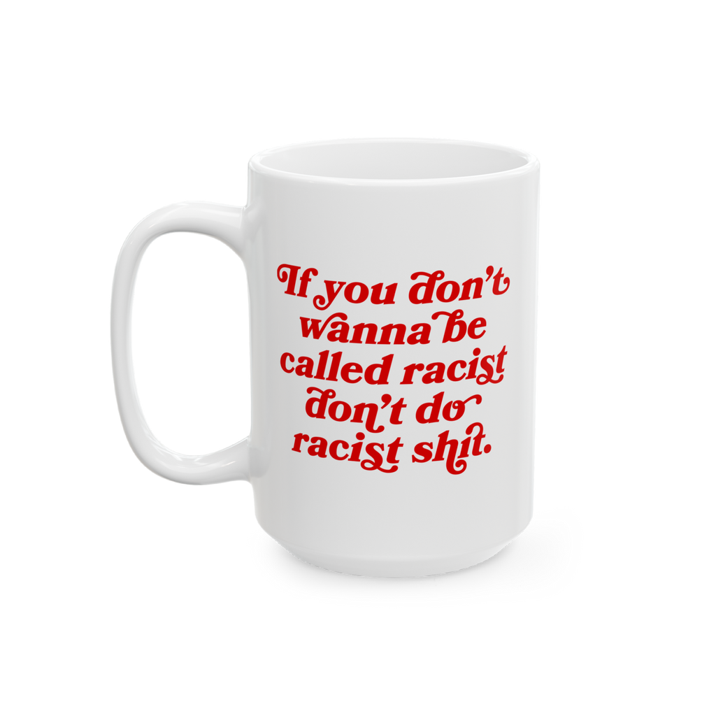 Anti-Racist Mug with bold red text declaring, If you don’t wanna be called racist, don’t do racist shit. A powerful state