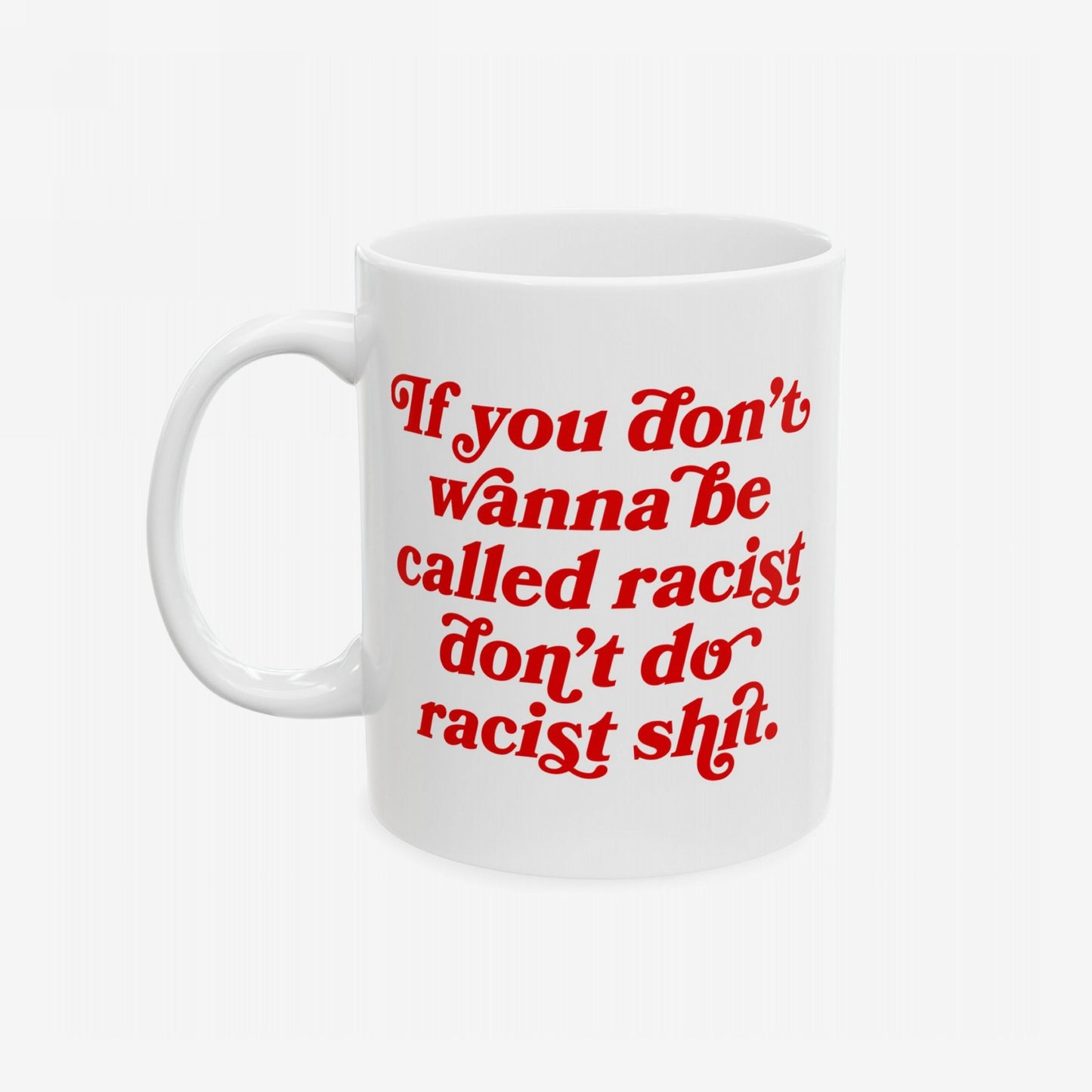 Anti-Racist Mug featuring bold red text: “If you don’t wanna be called racist don’t do racist shit.” A ceramic statement piece promoting equality, ideal for radicals and artists.
