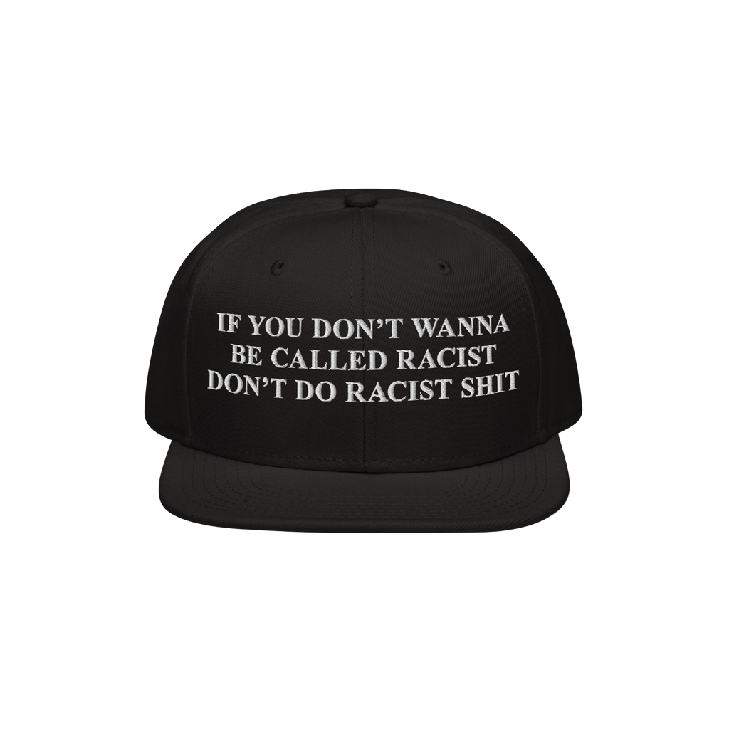 Black snap-back Anti-Racist Hat with bold white embroidery: “If you don’t wanna be called racist, don’t do racist shit,