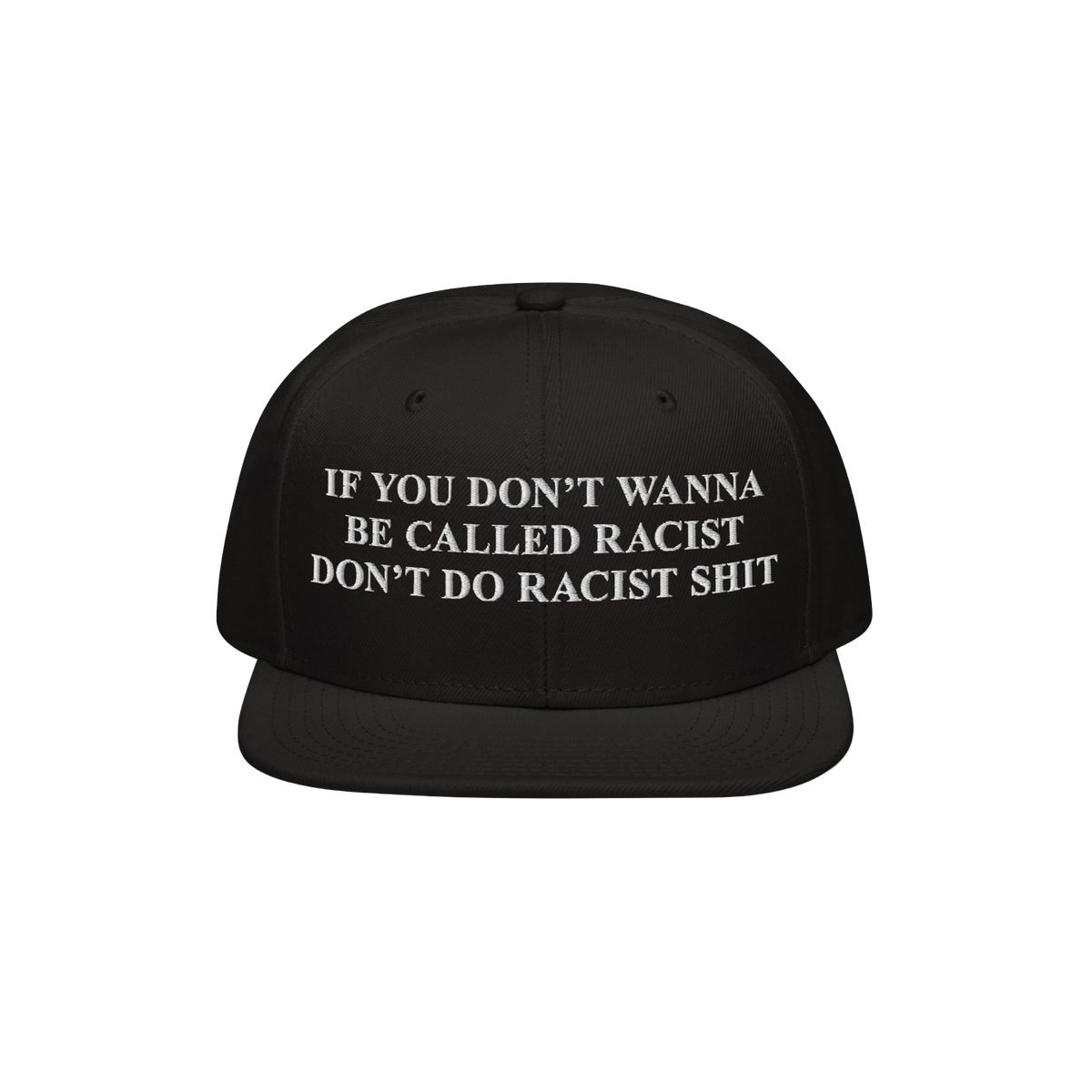 Black snap-back Anti-Racist Hat with bold white embroidery: “If you don’t wanna be called racist, don’t do racist shit,