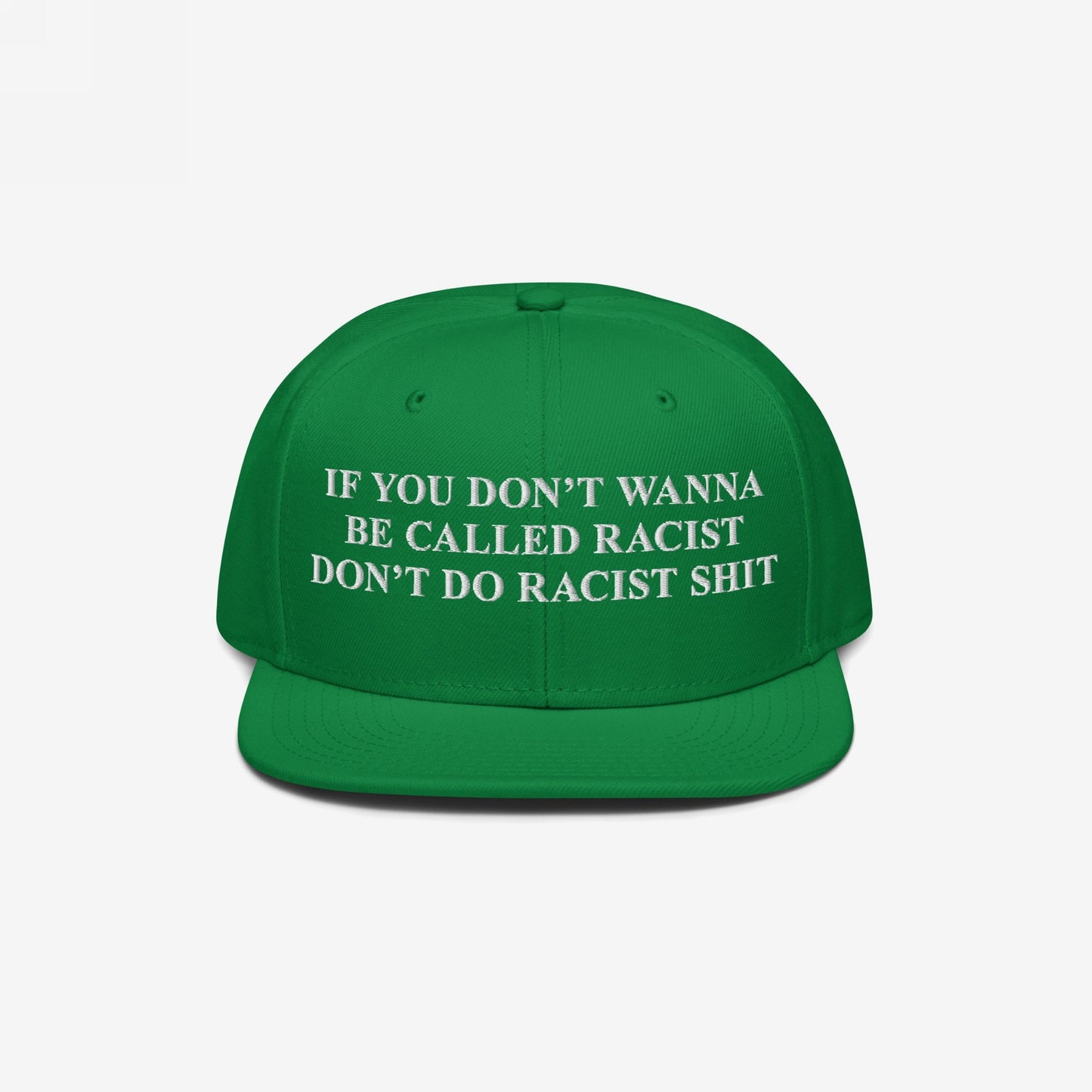 Anti-Racist Hat: A bold, green snapback cap featuring an impactful message in white embroidery, urging accountability by stating, If you don’t wanna be called racist, don’t do racist shit.