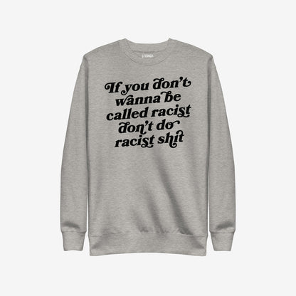 Light-gray Anti-Racist Hoodie & Sweatshirt EU featuring bold black slogan: If you don’t wanna be called racist don’t do racist shit, reflecting a powerful stance against racism.