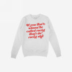 White crewneck sweatshirt featuring the bold red slogan “If you don’t wanna be called racist don’t do racist shit,” embodying the Anti-Racist Shirt's powerful message against racism and promoting equality.