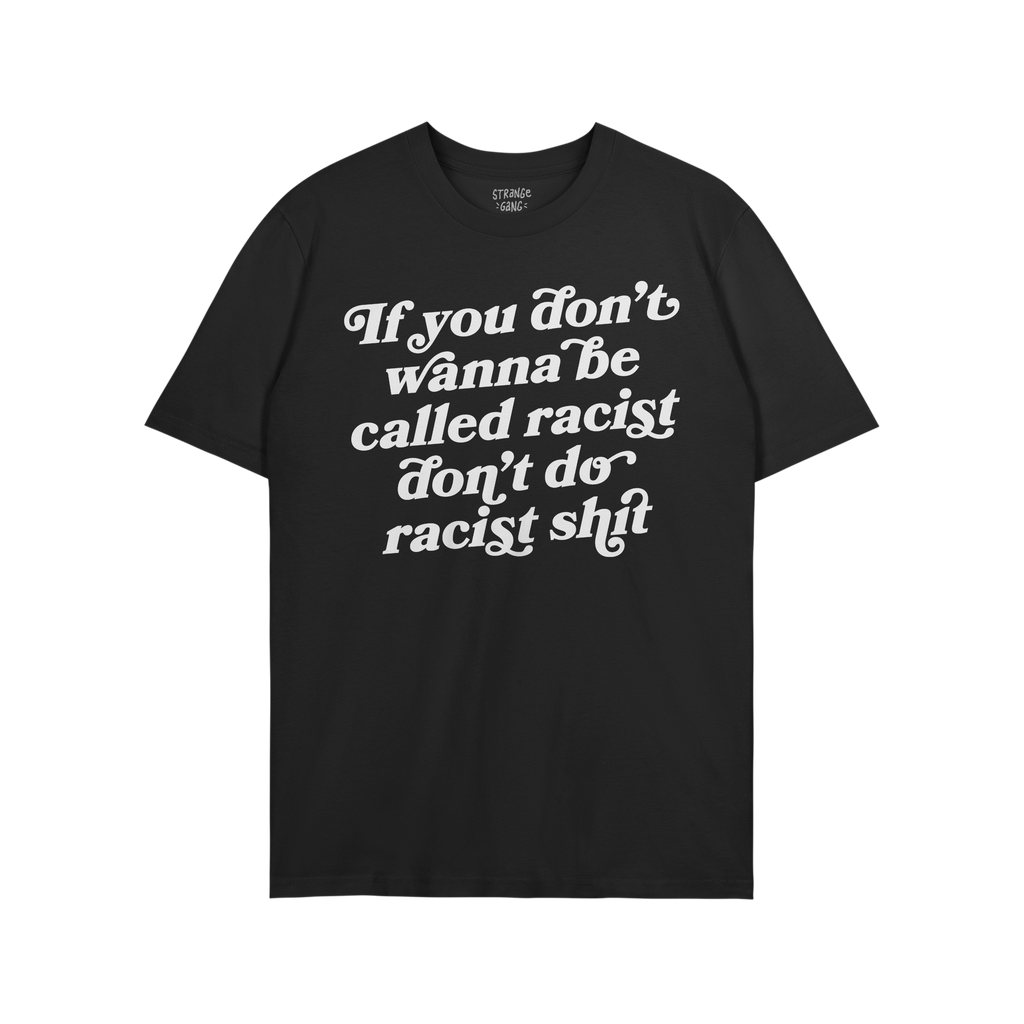 Anti-Racist Shirt featuring bold, unapologetic white script message against racism. Collaborative design with Egoproof, ideal