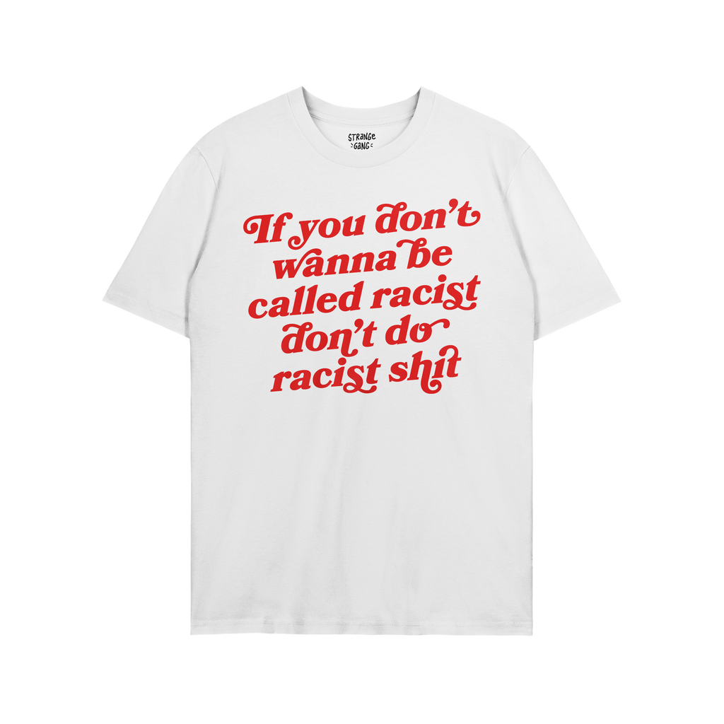 Anti-Racist Shirt featuring a bold red slogan: “If you don’t wanna be called racist, don’t do racist shit.” A stateme