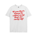 Anti-Racist Shirt featuring a bold red slogan: “If you don’t wanna be called racist, don’t do racist shit.” A stateme