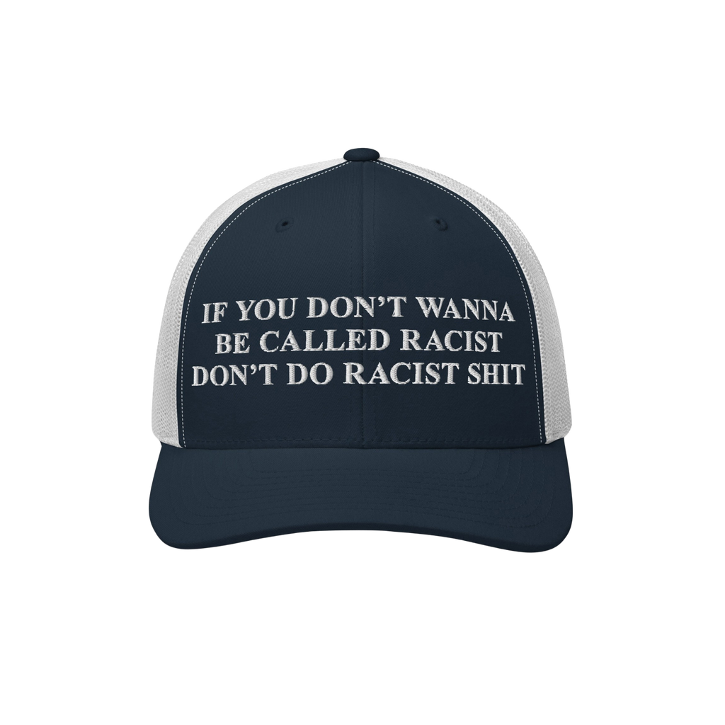 Anti-Racist Hat with a bold message, If you don’t wanna be called racist don’t do racist shit, embroidered in white on th