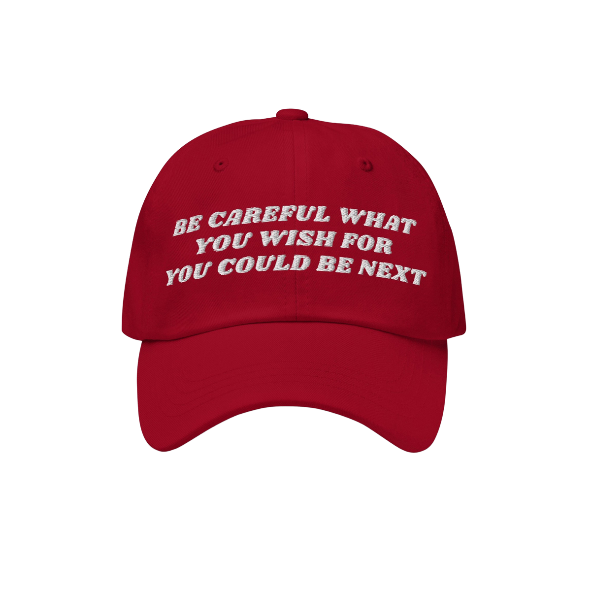 Red six-panel baseball cap featuring the bold phrase “BE CAREFUL WHAT YOU WISH FOR YOU COULD BE NEXT,” embodying a progre