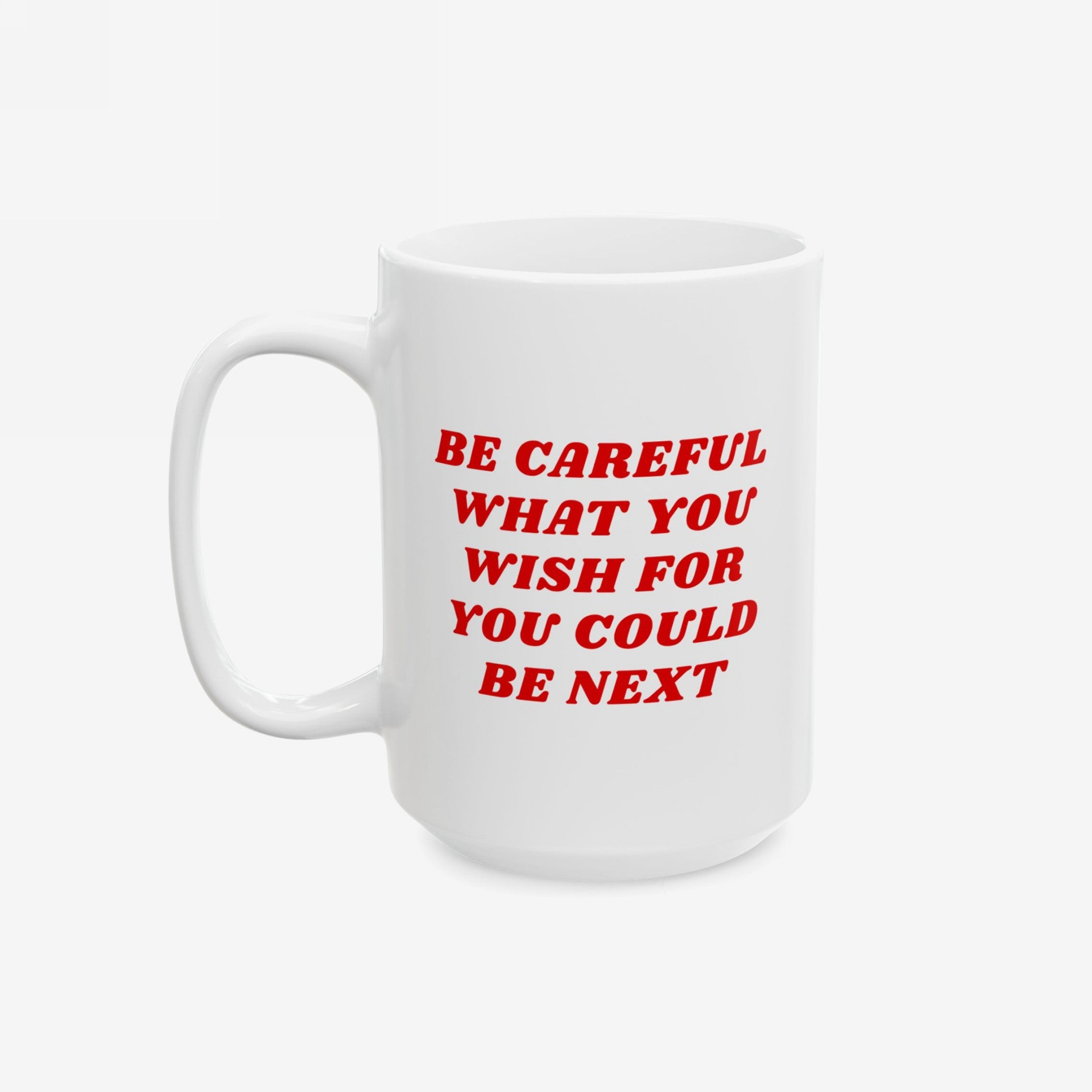 Be Careful Mug featuring bold red text warning Be Careful What You Wish For You Could Be Next on a white ceramic body. Ideal for progressive thinkers, available in 11 oz. and 15 oz. sizes.