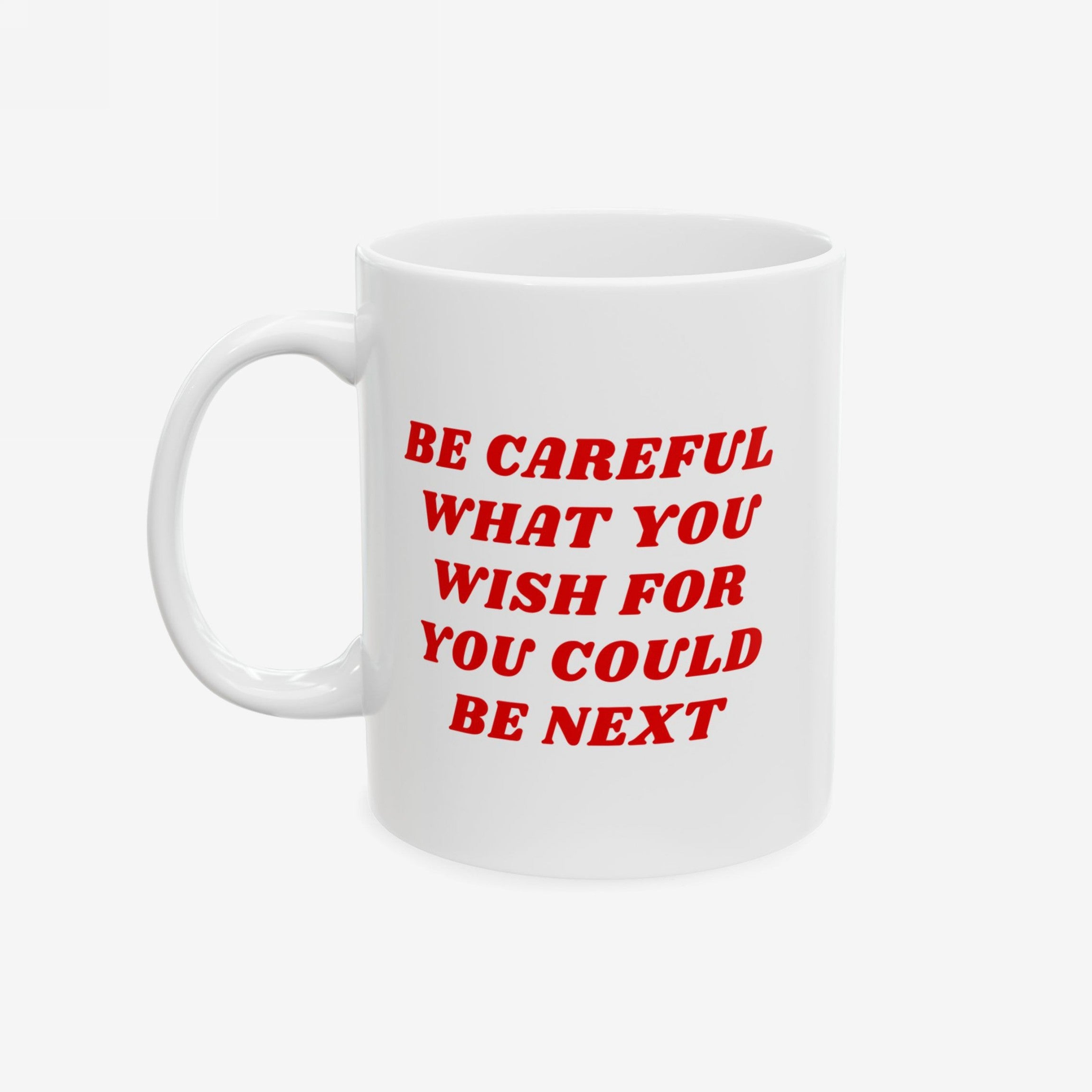 White ceramic mug with bold red text, BE CAREFUL WHAT YOU WISH FOR YOU COULD BE NEXT. Be Careful Mug supports progressive values, perfect for anti-fascists and equality advocates.