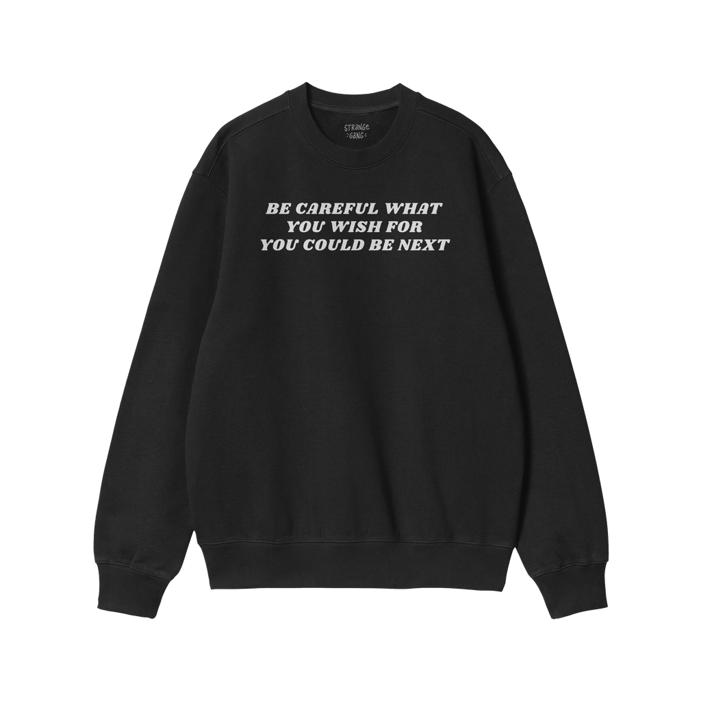 Black crewneck sweatshirt featuring the bold slogan BE CAREFUL WHAT YOU WISH FOR YOU COULD BE NEXT across the chest. The Be C