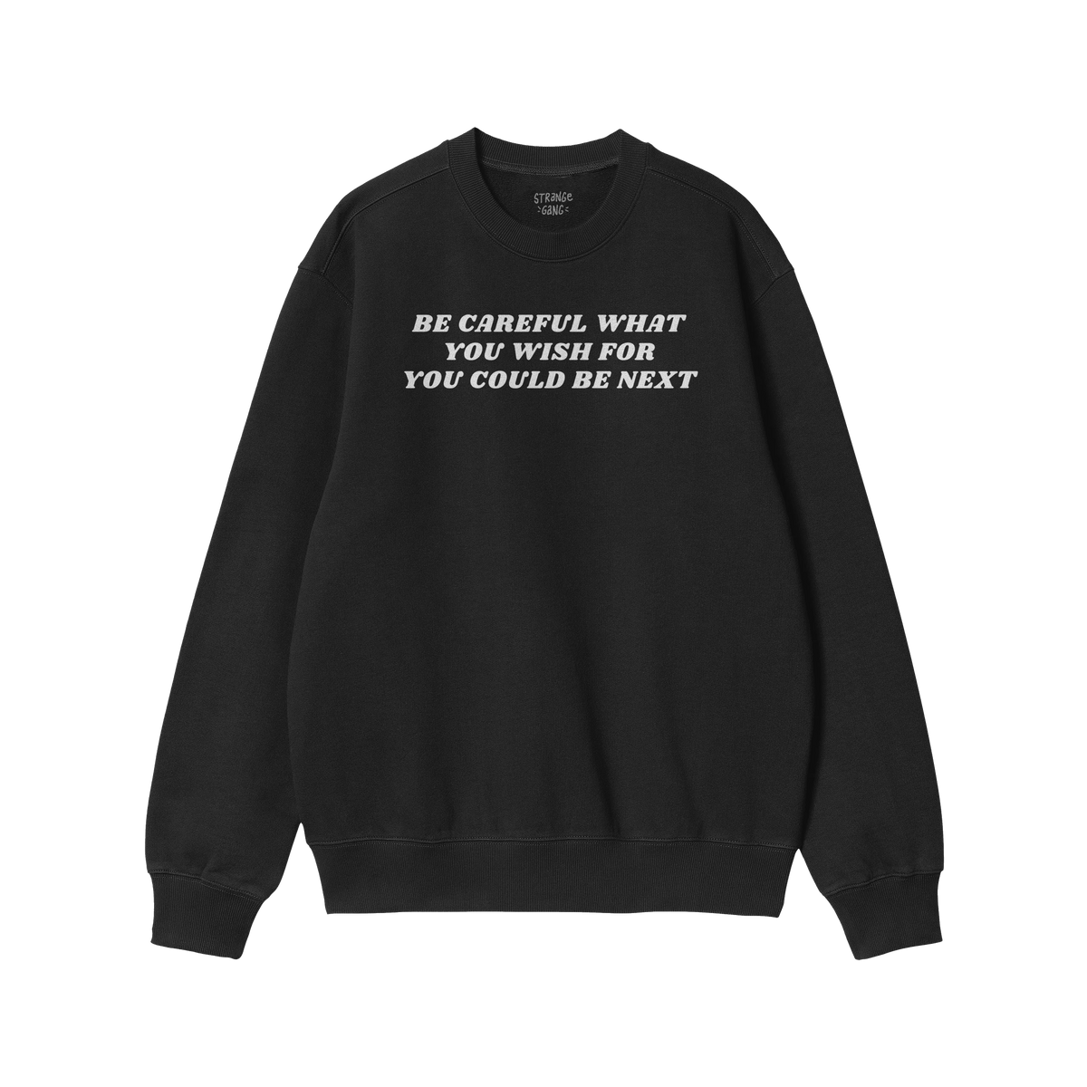 Black crewneck sweatshirt featuring the bold slogan BE CAREFUL WHAT YOU WISH FOR YOU COULD BE NEXT across the chest. The Be C