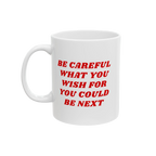 White ceramic mug with bold red text, BE CAREFUL WHAT YOU WISH FOR YOU COULD BE NEXT. Be Careful Mug supports progressive values, perfect for anti-fascists and equality advocates.