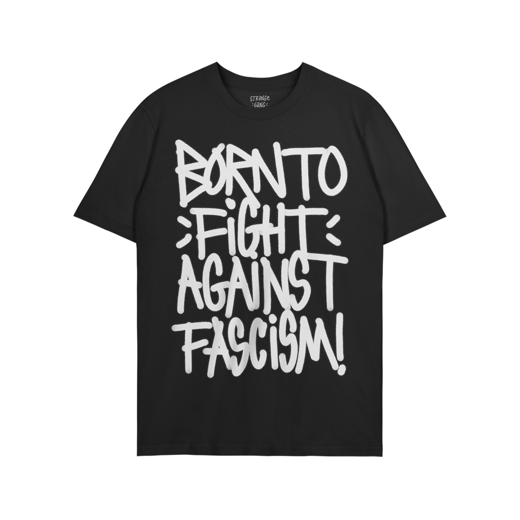 Black crew-neck T-shirt featuring the graffiti-style slogan “BORN TO FIGHT AGAINST FASCISM!” A wearable statement of resi