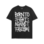 Black crew-neck T-shirt featuring the graffiti-style slogan “BORN TO FIGHT AGAINST FASCISM!” A wearable statement of resi
