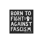 “Born to Fight Against Fascism” sticker and magnet design features bold, hand-drawn lettering with a raised fist icon, se