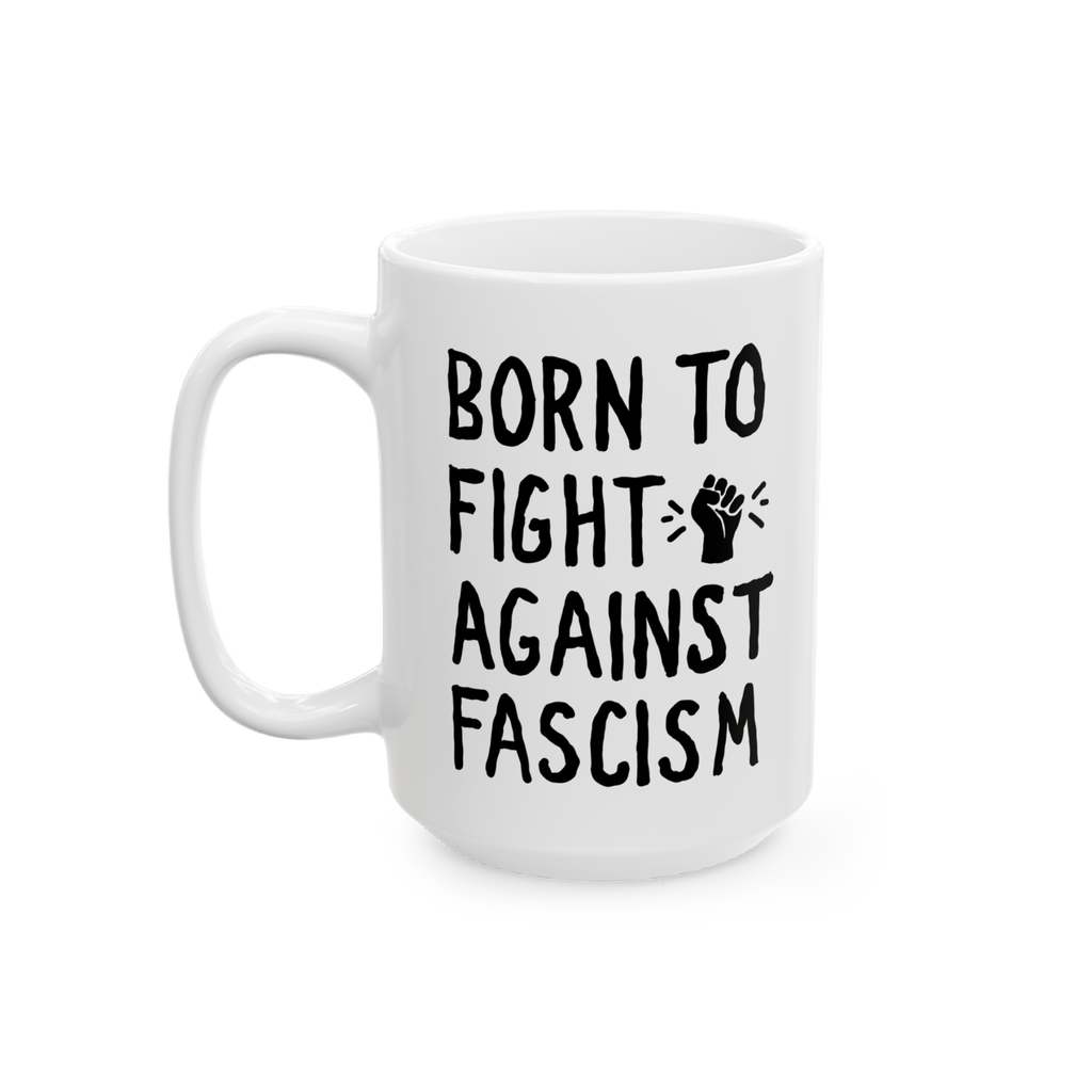Born To Fight Against Fascism Mug with hand-lettered slogan and raised fist icon, perfect for starting your day with a messag