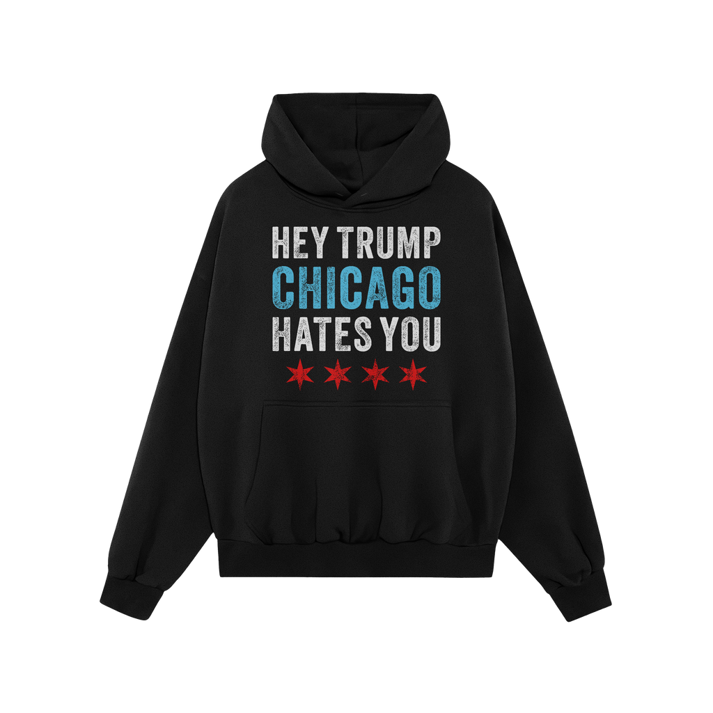 Chicago Hates Trump Hoodie & Sweatshirt features bold text HEY TRUMP CHICAGO HATES YOU with Chicago flag stars, embodying pro