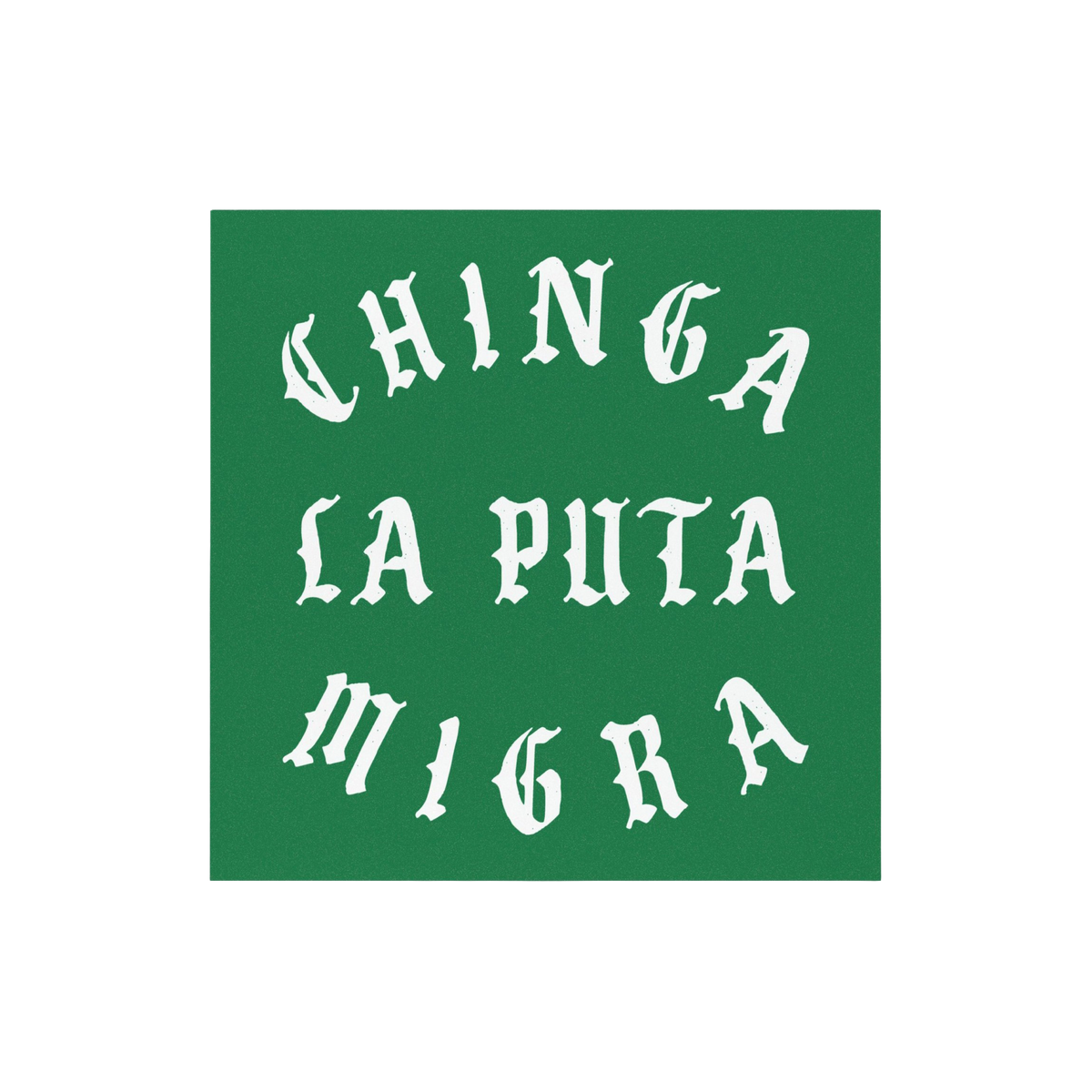Chinga La Migra Sticker & Magnet features bold, white Old-English text on a green background, advocating against immigration 