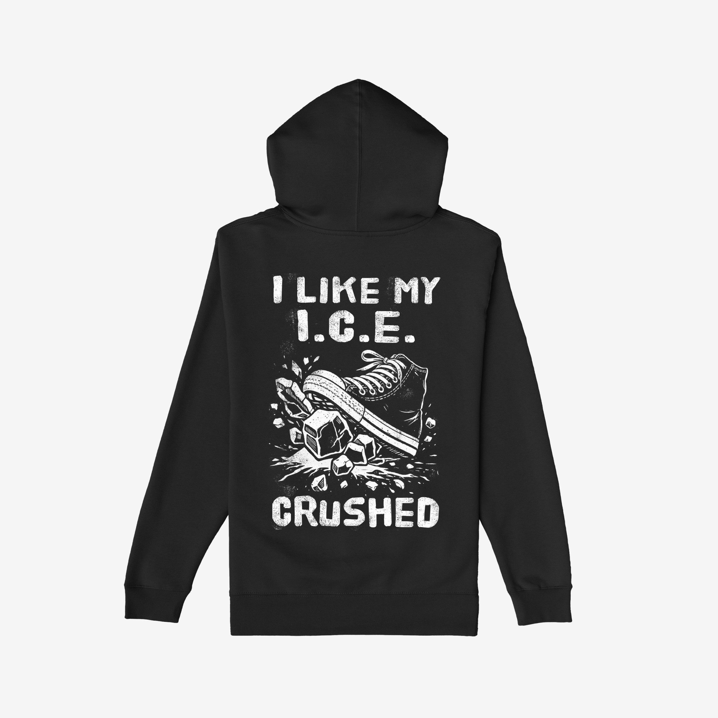 Crushed ICE Hoodie showcasing a bold sneaker crushing ice cubes graphic with I LIKE MY I.C.E. CRUSHED text, embodying a strong anti-ICE message, on the back.