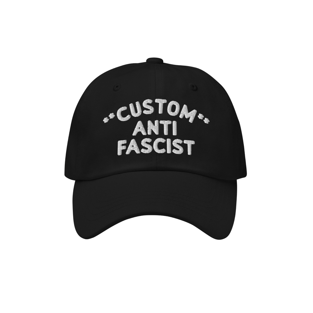 Custom Anti-Fascist Dad Hat featuring white embroidered CUSTOM ANTI FASCIST text on a black, unstructured, low-profile cap wi