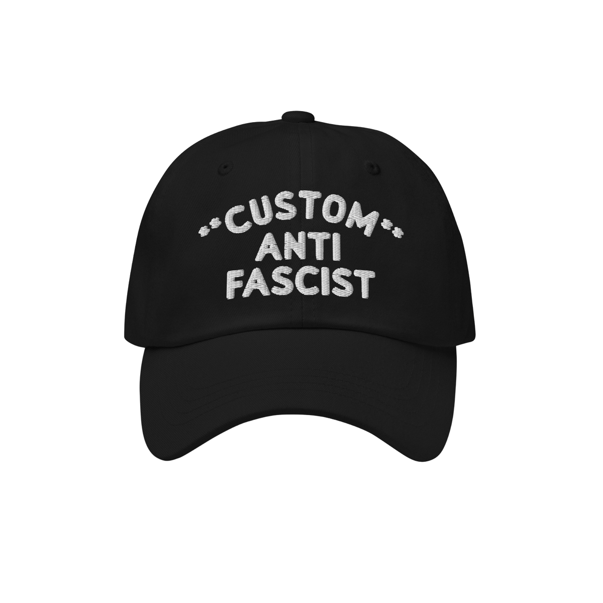 Custom Anti-Fascist Dad Hat featuring white embroidered CUSTOM ANTI FASCIST text on a black, unstructured, low-profile cap wi
