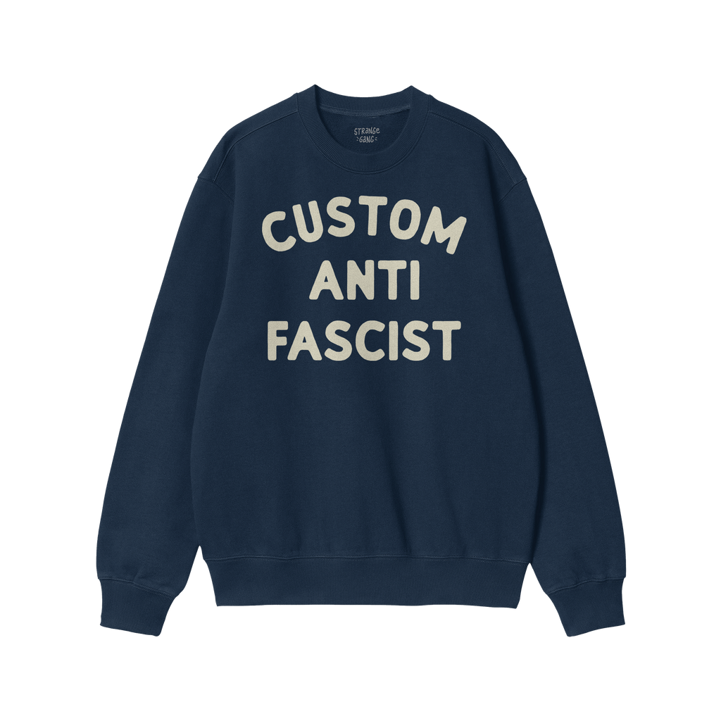 Custom Anti-Fascist Sweatshirt featuring “CUSTOM ANTI FASCIST” in off-white letters on a dark-navy crewneck. Ideal for ex