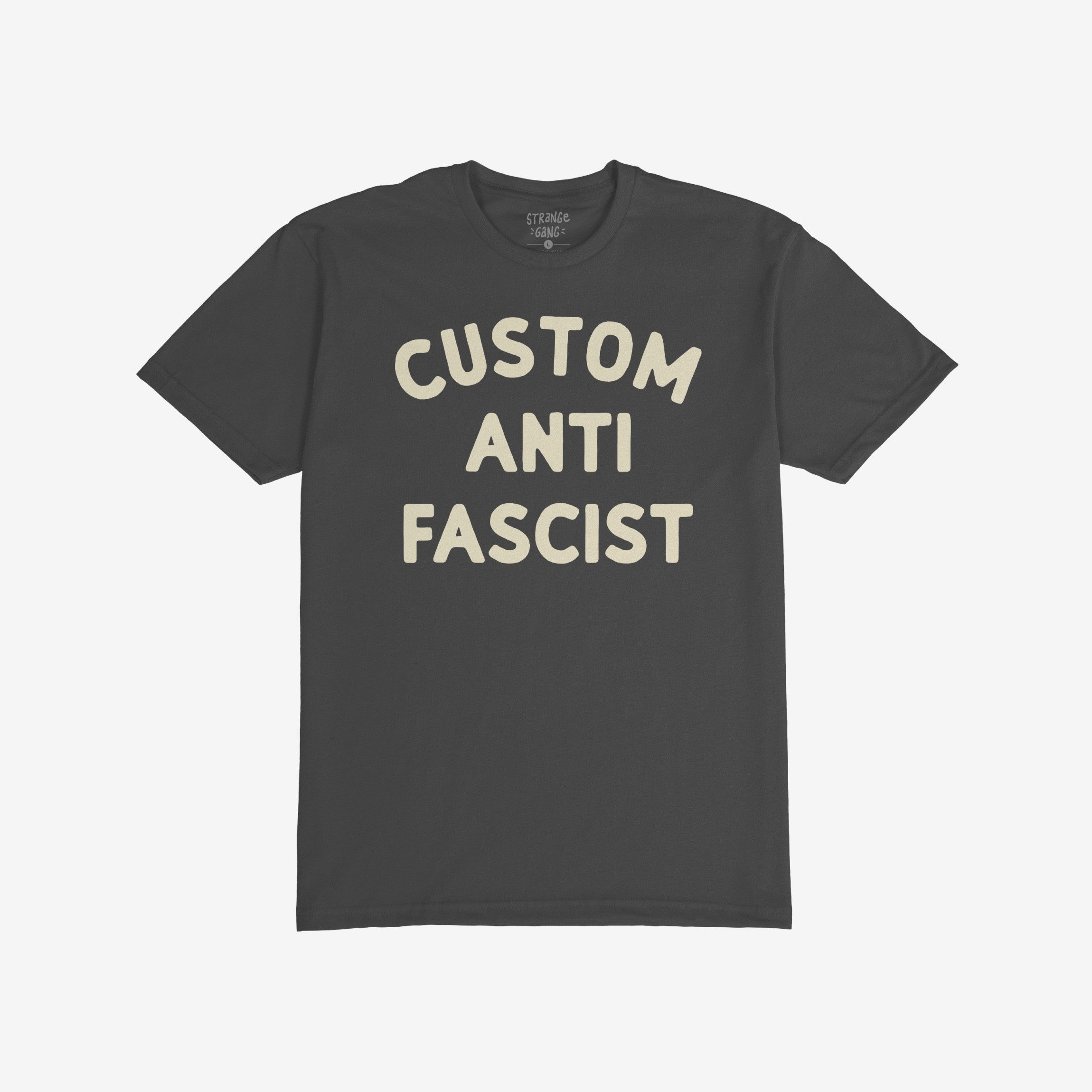 Charcoal short-sleeve T-shirt with cream CUSTOM ANTI FASCIST lettering, featuring a customizable Custom text. Perfect for expressing activism and aligning with anti-fascism ideals. Collar label visible.