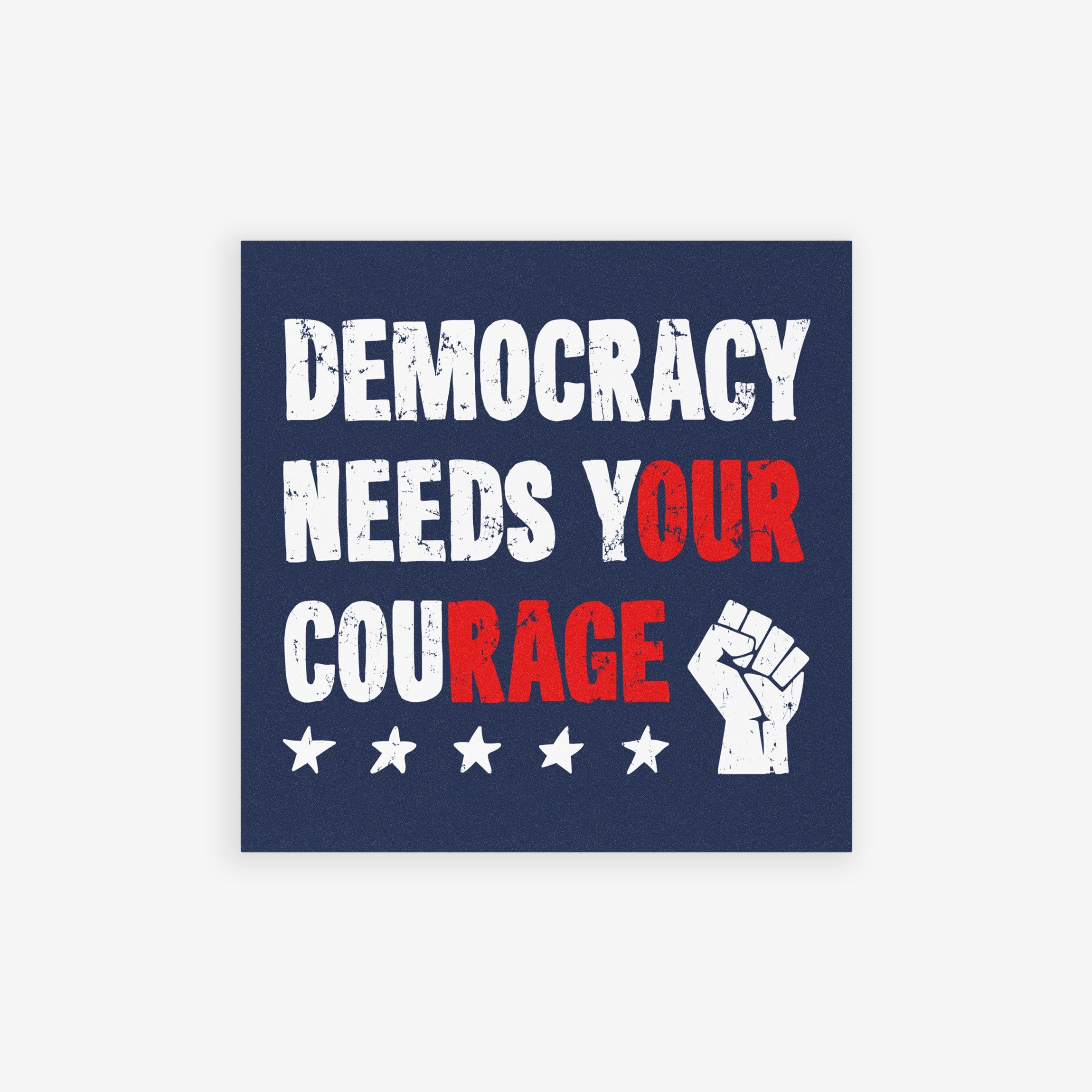 Square Democracy Sticker & Magnet features bold “DEMOCRACY NEEDS YOUR COURAGE text with distressed lettering and a clenched fist silhouette, symbolizing resistance against authoritarianism and advocacy for progressive change.