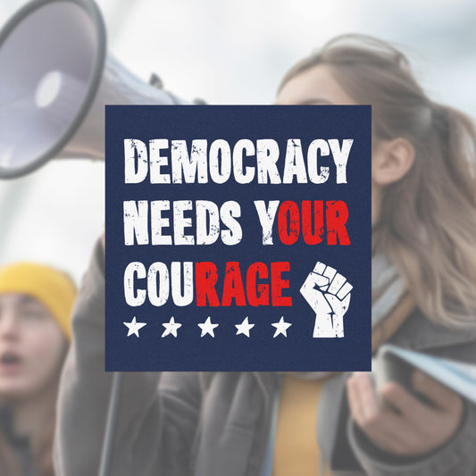 Square Democracy Sticker & Magnet features bold “DEMOCRACY NEEDS YOUR COURAGE text with distressed lettering and a clenched fist silhouette, symbolizing resistance against authoritarianism and advocacy for progressive change.