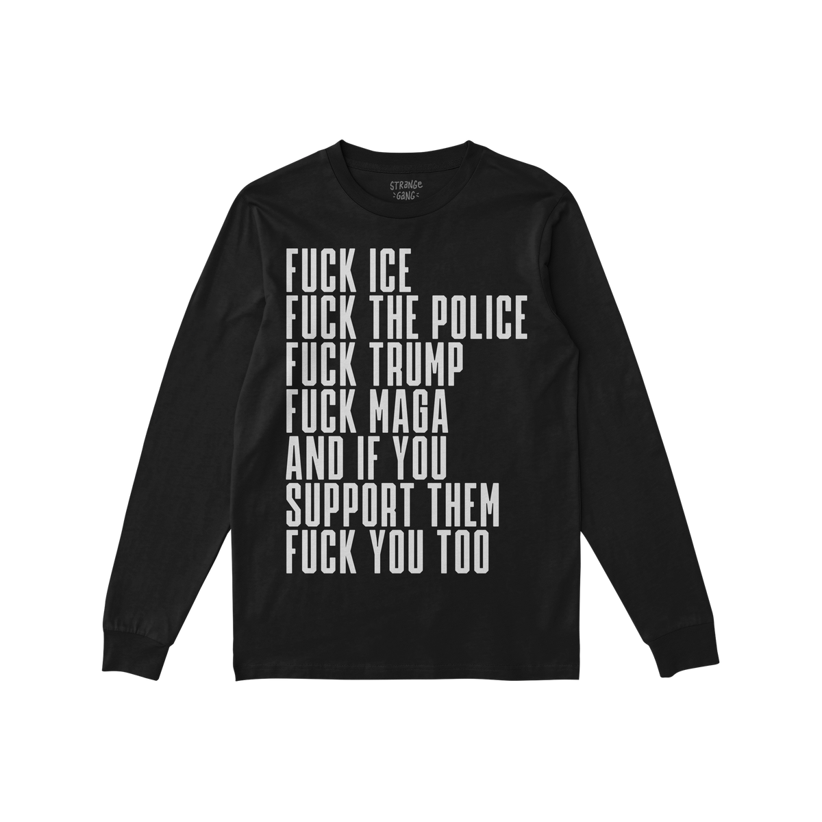 Black long-sleeved Fuck 'Em All Shirt with bold white text denouncing ICE, police, Trump, MAGA, and their supporters. Ethical