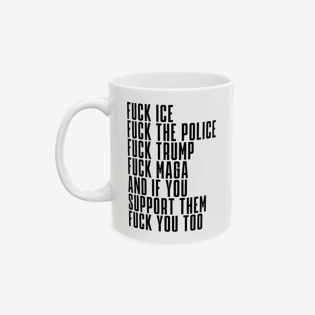 White ceramic Fuck 'Em All Mug featuring bold, profanity-laden political statements against ICE, police, Trump, and MAGA. Ideal for expressing anti-fascist sentiments. Dishwasher and microwave safe, available in two sizes.