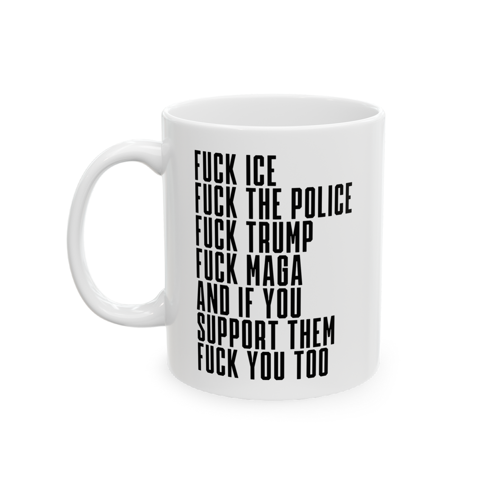 White ceramic Fuck 'Em All Mug featuring bold, profanity-laden political statements against ICE, police, Trump, and MAGA. Ide