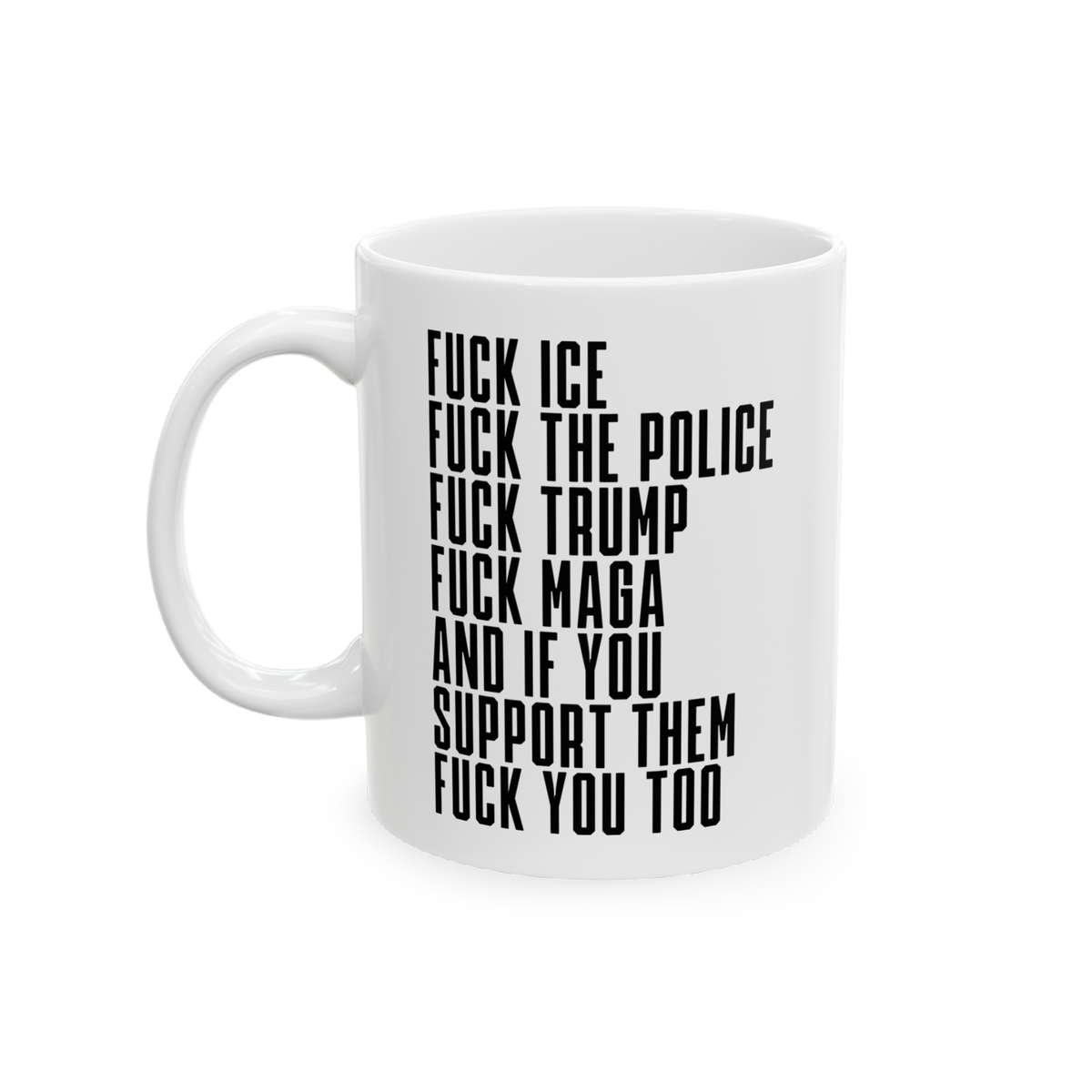White ceramic Fuck 'Em All Mug featuring bold, profanity-laden political statements against ICE, police, Trump, and MAGA. Ide