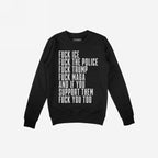 Black crewneck sweatshirt with bold white text displaying the message “Fuck ICE, the Police, Trump, MAGA, and supporters,” embodying the Fuck 'Em All Shirt's anti-fascist stance.