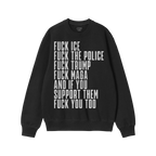 Black crewneck sweatshirt with bold white text displaying the message “Fuck ICE, the Police, Trump, MAGA, and supporters,��