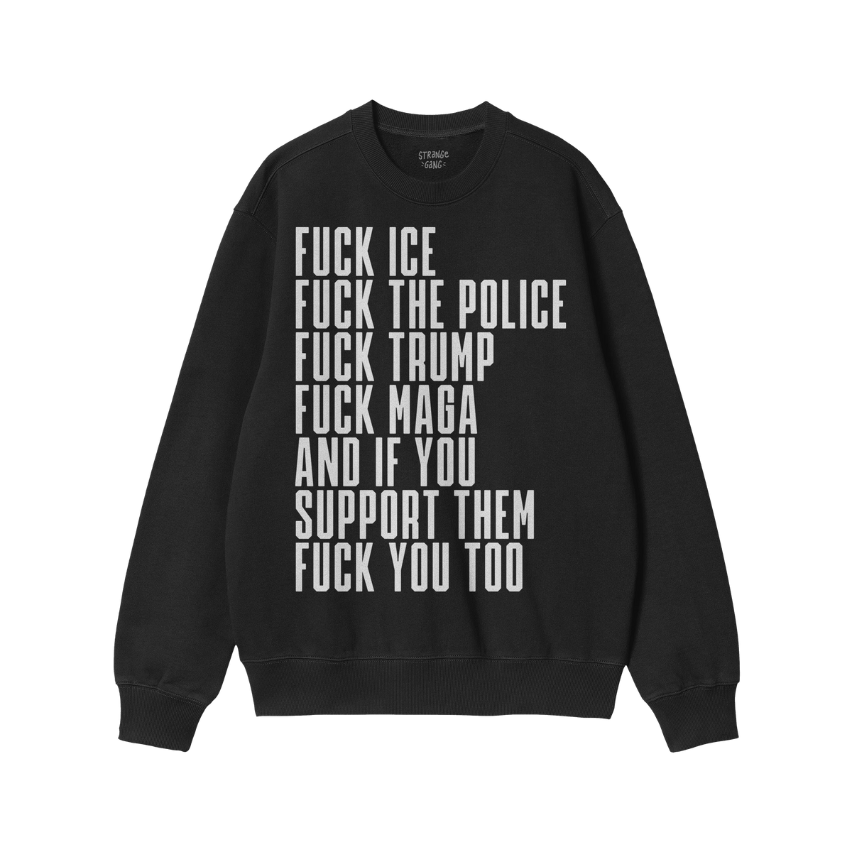Black crewneck sweatshirt with bold white text displaying the message “Fuck ICE, the Police, Trump, MAGA, and supporters,��
