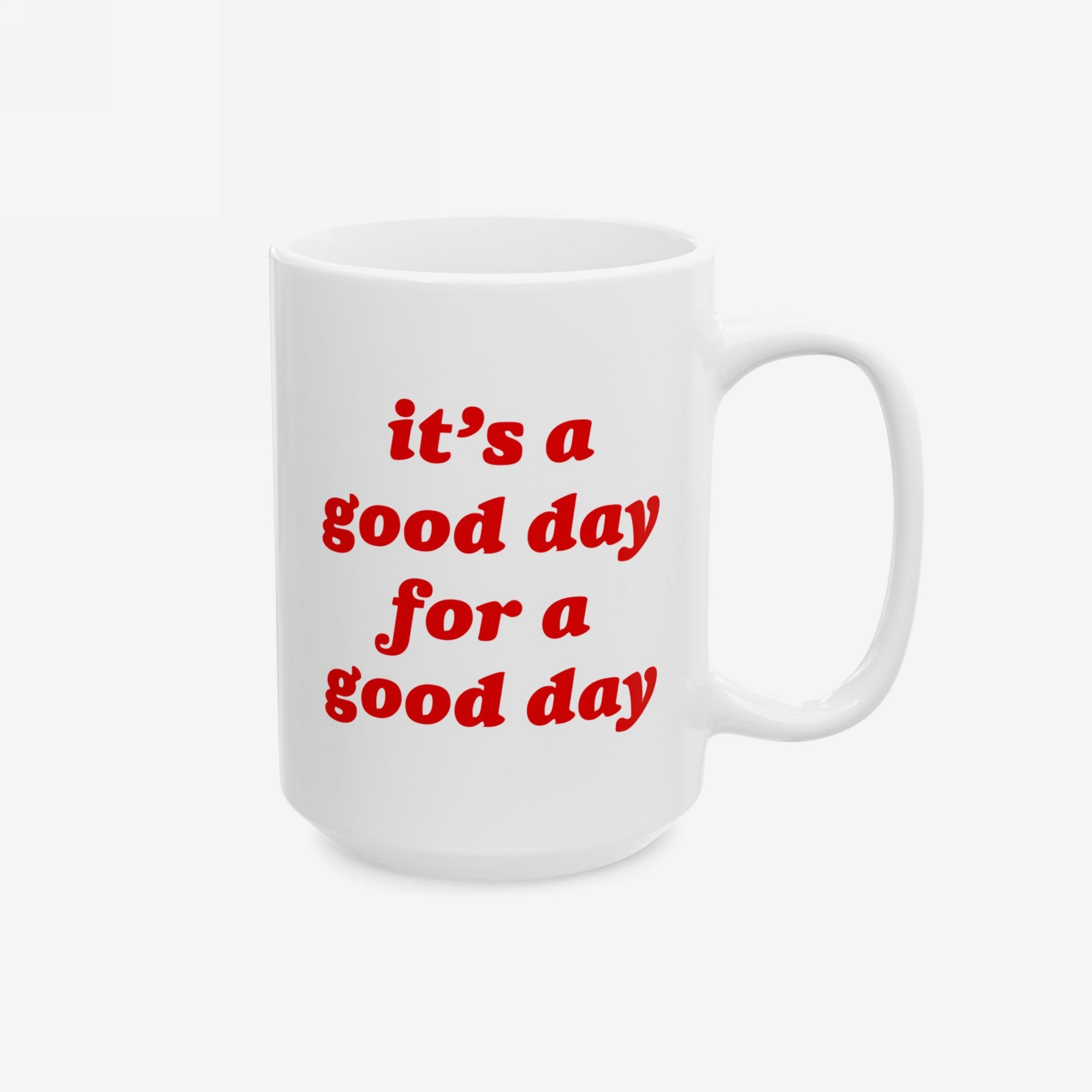 Good Day Mug with red text it’s a good day for a good day. on a white ceramic surface. Perfect for starting your day with a blend of sarcasm and positivity. Available in two sizes.