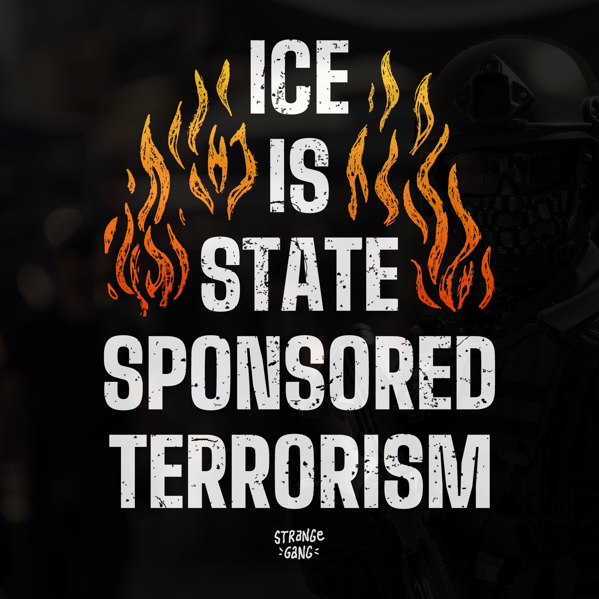Protest-style graphic featuring distressed white text ICE IS STATE SPONSORED TERRORISM with orange flames, embodying activist spirit for the ICE Is State Sponsored Terrorism Shirt. Perfect for bold visibility and resistance.
