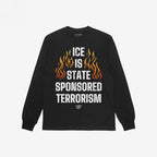 Black long-sleeve shirt featuring the bold message “ICE Is State Sponsored Terrorism” with flames, promoting immigrant rights and resistance. Ideal for activists challenging systemic injustice.