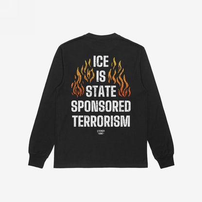 Black long-sleeve shirt featuring bold ICE Is State Sponsored Terrorism text with orange-to-yellow flame graphic on the back, designed to support immigrant rights and activism.