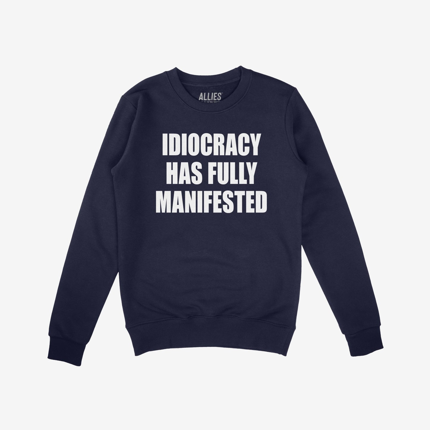 The Idiocracy Sweatshirt features bold white text declaring “IDIOCRACY HAS FULLY MANIFESTED” on a navy-blue crewneck, symbolizing protest against societal decline and stupidity in power.
