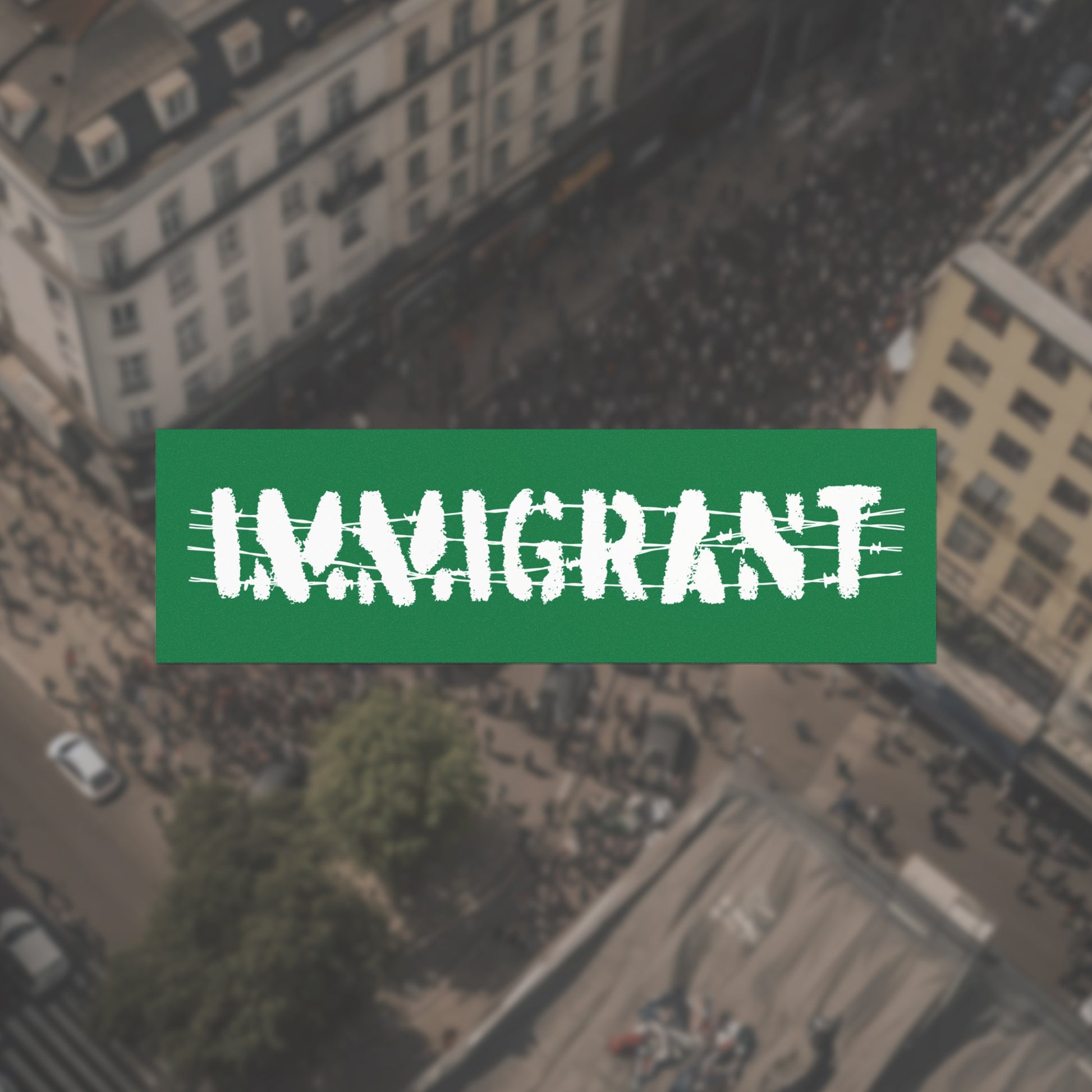 Aerial view of a street scene with a green banner reading IMMIGRANT in white, jagged letters over barbed-wire graphics. Immigrant Sticker & Magnet symbolizes unity and resilience against anti-immigrant sentiment.