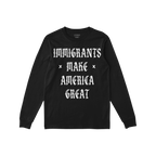 Black long-sleeve T-shirt featuring the bold slogan IMMIGRANTS MAKE AMERICA GREAT in white, gothic-style lettering, embodying