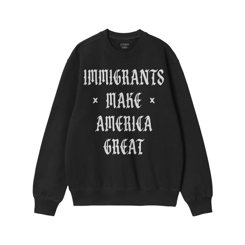 Black crewneck sweatshirt with IMMIGRANTS × MAKE AMERICA GREAT in bold, white Gothic letters. The Immigrants Make America Gr