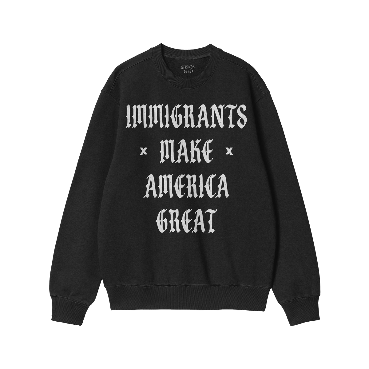 Black crewneck sweatshirt with IMMIGRANTS × MAKE AMERICA GREAT in bold, white Gothic letters. The Immigrants Make America Gr