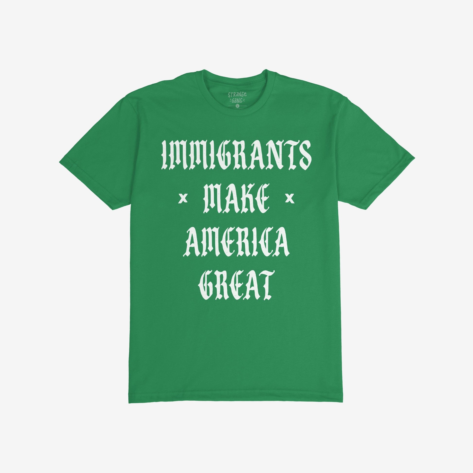 Immigrants Make America Great Shirt T-shirt Kelly Green by Strange Gang