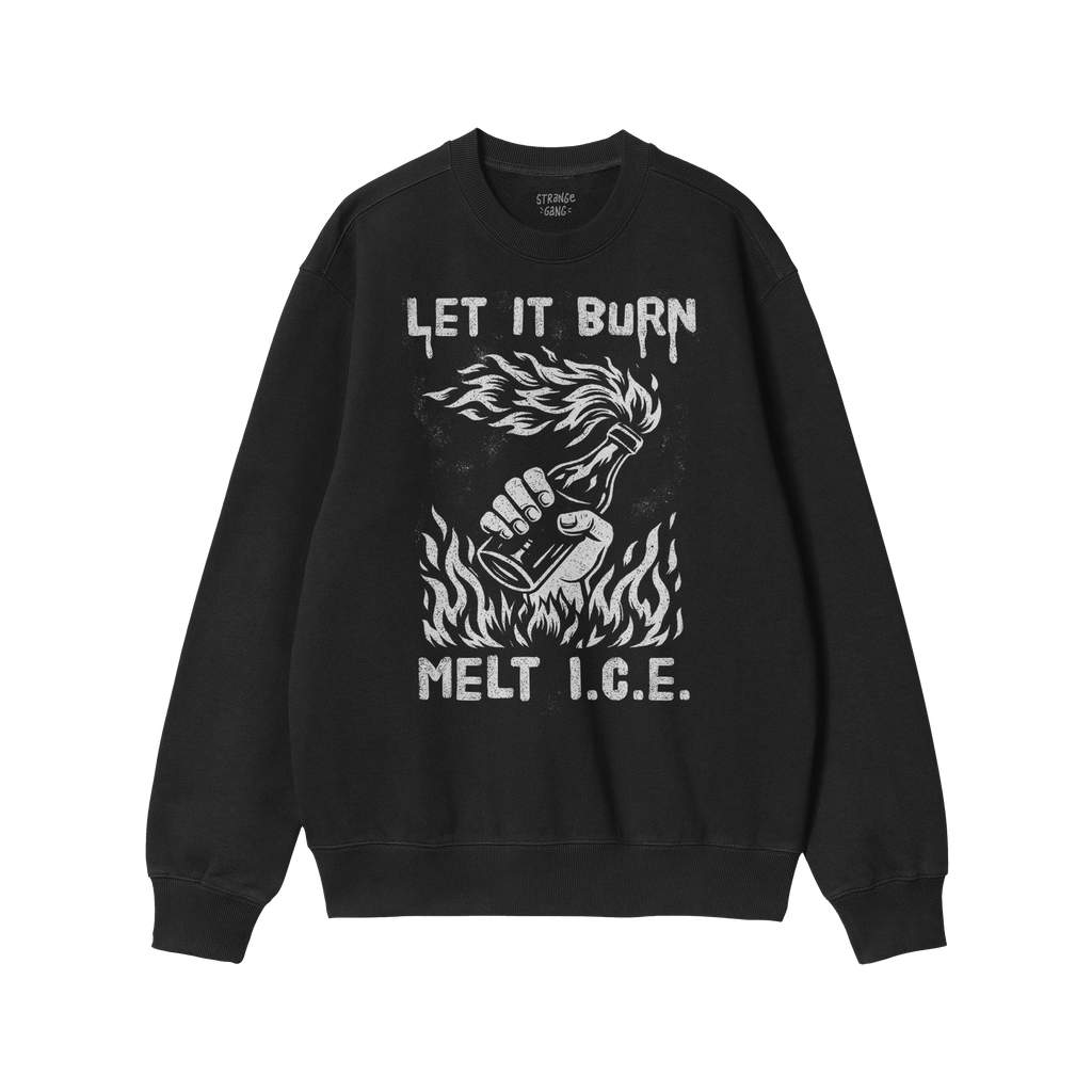Black crewneck pullover with LET IT BURN above a hand holding a flaming Molotov bottle; below, MELT I.C.E. Bold design for th